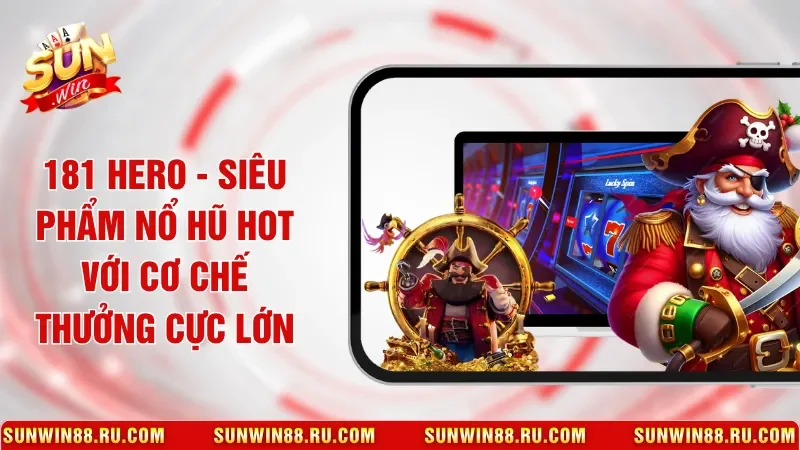 181 Hero - Siêu Phẩm Nổ Hũ Hot Với Cơ Chế Thưởng Cực Lớn