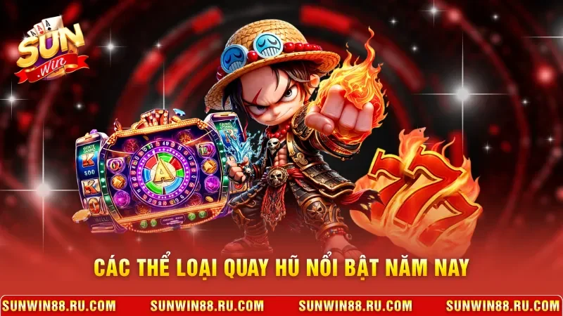 Slot Game Hot Nhất 2026 - Thế Giới Quay Hũ Nhận Thưởng Lớn 3 Sunwin Các thể loại quay hũ nổi bật năm nay