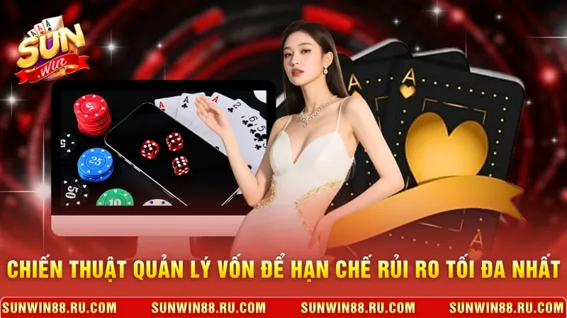 Chiến thuật quản lý vốn để hạn chế rủi ro tối đa nhất