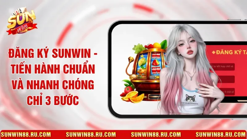 Đăng Ký Sunwin - Tiến Hành Chuẩn Và Nhanh Chóng Chỉ 3 Bước