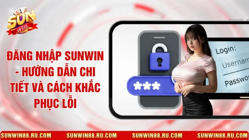 Đăng Nhập Sunwin - Hướng Dẫn Chi Tiết Và Cách Khắc Phục Lỗi