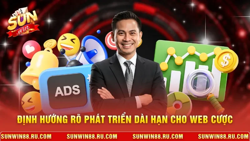 Định hướng rõ phát triển dài hạn cho web cược