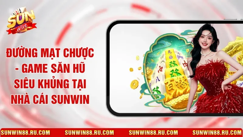 Đường Mạt Chược - Game Săn Hũ Siêu Khủng Tại Nhà Cái Sunwin