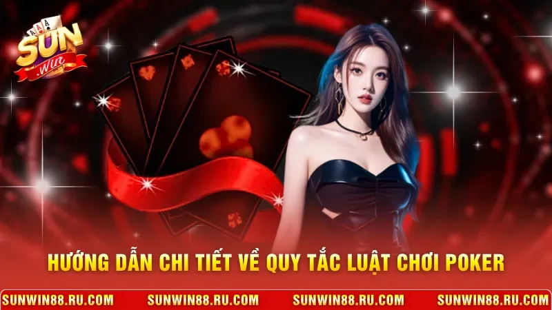 Luật Chơi Poker - Kiến Thức Cơ Bản Cho Thành Viên Mỗi Ván 2 Sunwin Hướng dẫn chi tiết về quy tắc luật chơi Poker