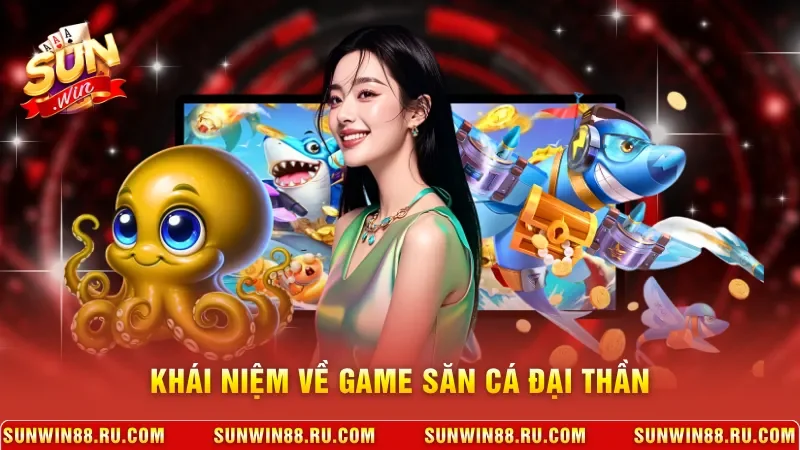 Bắn Cá Đại Thần - Chinh Phục Đại Dương, Nhận Thưởng Lớn 2 Sunwin Khái niệm về game săn cá Đại Thần