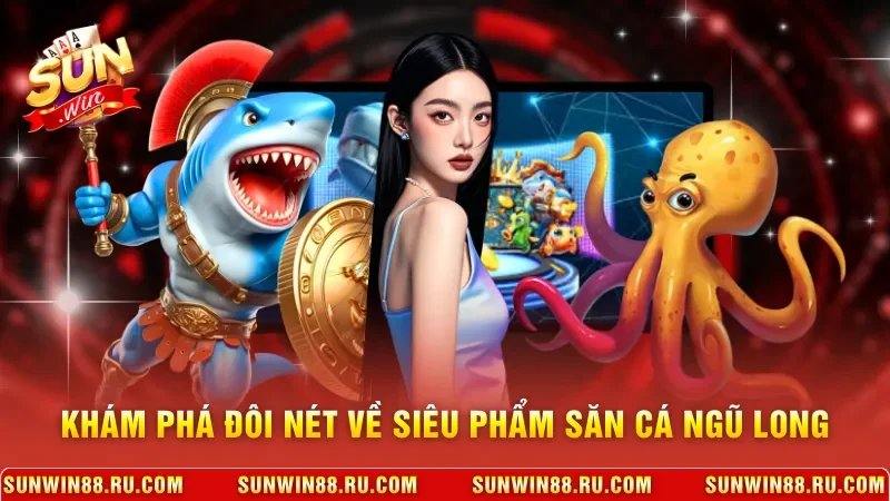 Khám phá đôi nét về siêu phẩm săn cá Ngũ Long