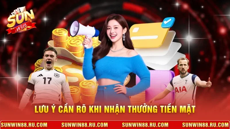 Rút Tiền Sunwin - Hướng Dẫn Chi Tiết Để Tiền Về Cực Nhanh 4 Sunwin Lưu ý cần rõ khi nhận thưởng tiền mặt