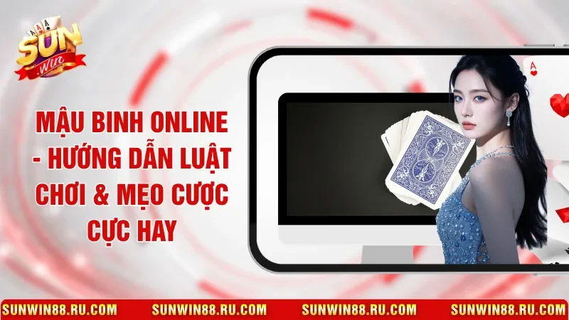 Mậu Binh Online - Hướng Dẫn Luật Chơi & Mẹo Cược Cực Hay