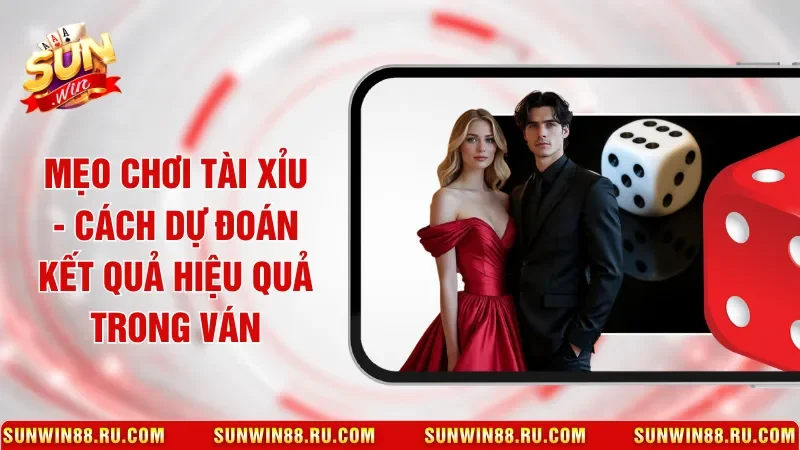 Mẹo Chơi Tài Xỉu - Cách Dự Đoán Kết Quả Hiệu Quả Trong Ván