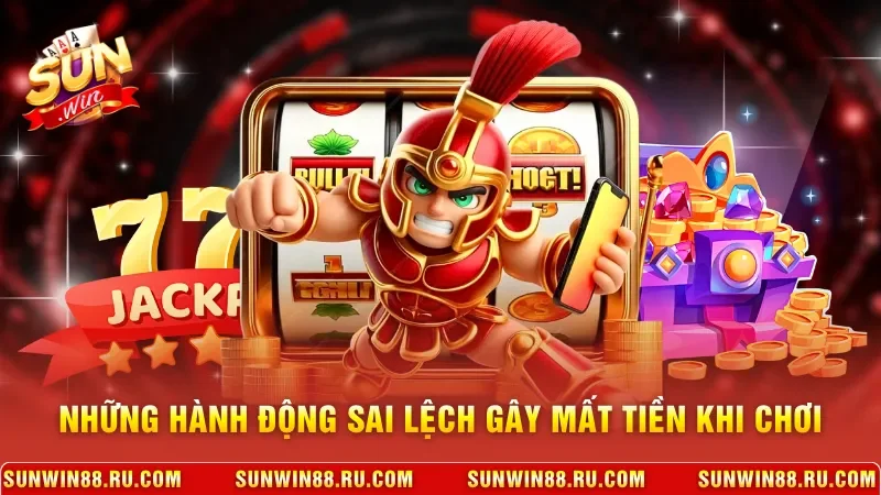 Những hành động sai lệch gây mất tiền khi chơi