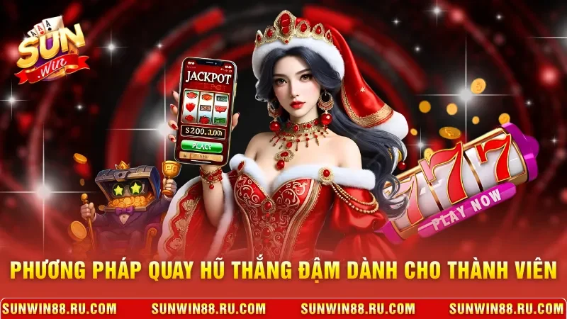 Phương pháp quay hũ thắng đậm dành cho thành viên