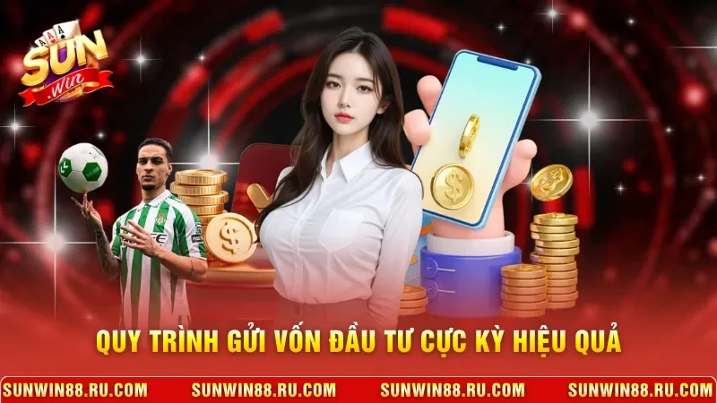 Quy trình gửi vốn đầu tư cực kỳ hiệu quả