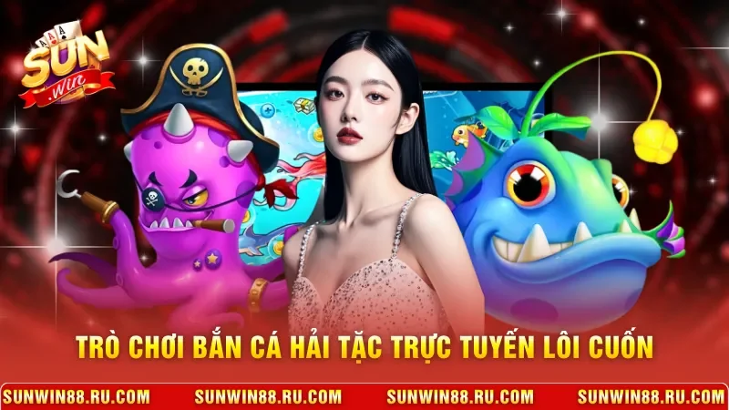 Bắn Cá Hải Tặc - Game Chinh Phục Đại Dương Nhận Thưởng Lớn 2 Sunwin Trò chơi bắn cá Hải Tặc trực tuyến lôi cuốn
